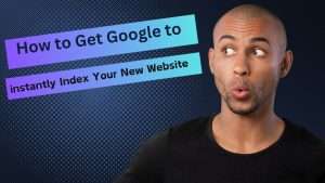 How to Get Google to Instantly Index Your New Website